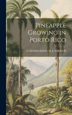 Pineapple Growing in Porto Rico by C Henricksen M J Iorns H
