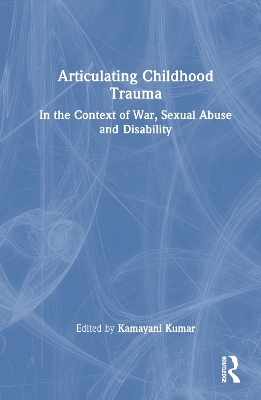 Articulating Childhood Trauma: In the Context of War, Sexual Abuse and Disability book