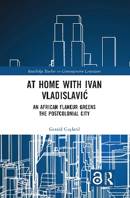 At Home with Ivan Vladislavić: An African Flaneur Greens the Postcolonial City book