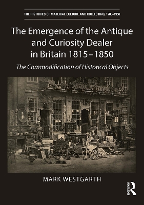 The Emergence of the Antique and Curiosity Dealer in Britain 1815-1850: The Commodification of Historical Objects book