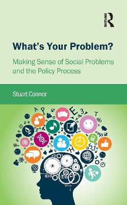 What's Your Problem?: Making Sense of Social Problems and the Policy Process by Stuart Connor