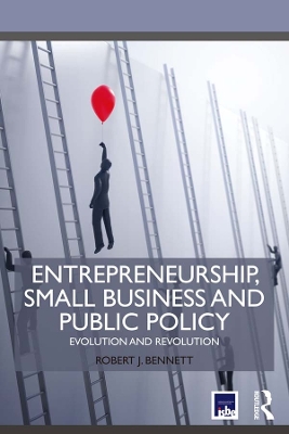 Entrepreneurship, Small Business and Public Policy: Evolution and revolution by Robert J. Bennett