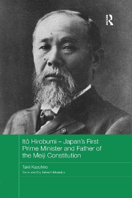 Ito Hirobumi - Japan's First Prime Minister and Father of the Meiji Constitution by Takii Kazuhiro