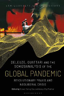 Deleuze, Guattari and the Schizoanalysis of the Global Pandemic: Revolutionary Praxis and Neoliberal Crisis book