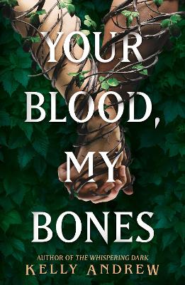 Your Blood, My Bones: A twisted, slow burn rivals-to-lovers romance from the author of THE WHISPERING DARK by Kelly Andrew