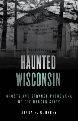 Haunted Wisconsin: Ghosts and Strange Phenomena of the Badger State book