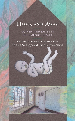 Home and Away: Mothers and Babies in Institutional Spaces book