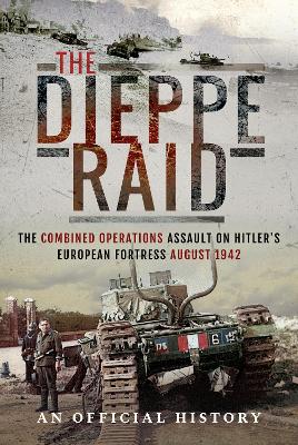 The Dieppe Raid: The Combined Operations Assault on Hitler's European Fortress, August 1942 book