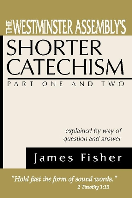 The Westminster Assembly's Shorter Catechism Explained by Way of Question and Answer, Part I and II book