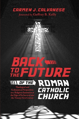 Back to the Future of the Roman Catholic Church: Theological and Ecclesiastical Perspectives on a Religious Institution at the Edge of Its Survival Into the Twenty-First Century book