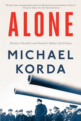 Alone: Britain, Churchill, and Dunkirk: Defeat into Victory by Michael Korda