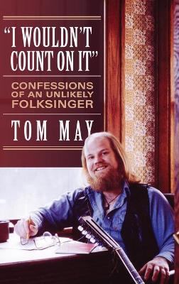 I Wouldn't Count On It: Confessions of an Unlikely Folksinger book