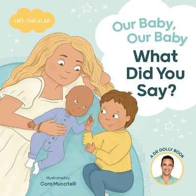 Our Baby, Our Baby, What Did You Say?: A Dr Golly Lift-the-Flap book book