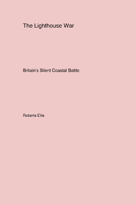 The Lighthouse War: Britain's Silent Coastal Battle book