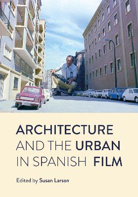 Architecture and the Urban in Spanish Film by Susan Larson