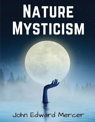 Nature Mysticism by John Edward Mercer