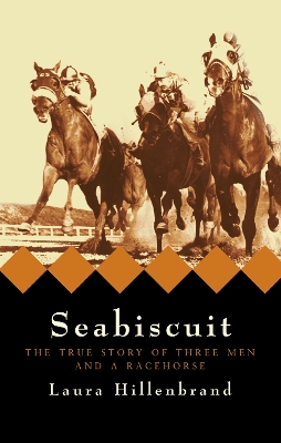 Seabiscuit: The True Story of Three Men and a Racehorse by Laura Hillenbrand