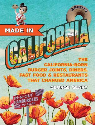 Made In California: The California-Born Diners, Burger Joints, Restaurants & Fast Food that Changed America book