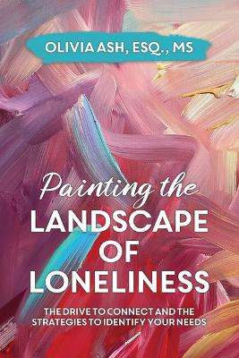 Painting the Landscape of Loneliness: The Drive to Connect and The Strategies to Identify Your Needs book