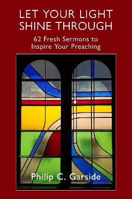 Let Your Light Shine Through: 62 Fresh Sermons to Inspire Your Preaching book