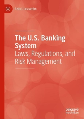The U.S. Banking System: Laws, Regulations, and Risk Management by Felix I. Lessambo