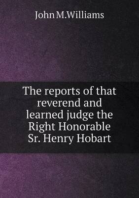 The reports of that reverend and learned judge the Right Honorable Sr. Henry Hobart book