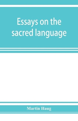 Essays on the sacred language, writings, and religion of the Parsis by Martin Haug