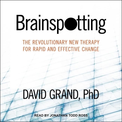 Brainspotting: The Revolutionary New Therapy for Rapid and Effective Change by Jonathan Todd Ross