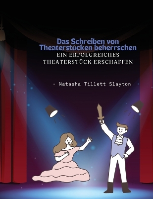 Das Schreiben von Theaterstücken beherrschen - ein erfolgreiches Theaterstück erschaffen book