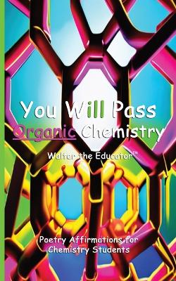 You Will Pass Organic Chemistry: Poetry Affirmations for Chemistry Students book