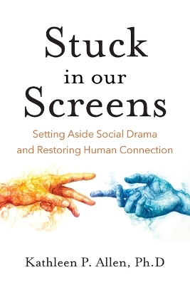 Stuck in Our Screens: Setting Aside Social Drama and Restoring Human Connection book