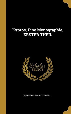 Kypros, Eine Monographie, ERSTER THEIL by Wilhelm Heinrich Engel