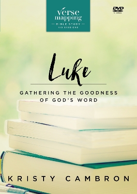 Verse Mapping Luke Video Study: Gathering the Goodness of God’s Word by Kristy Cambron