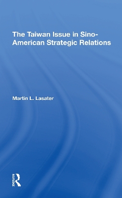 The Taiwan Issue In Sinoamerican Strategic Relations by Martin L Lasater