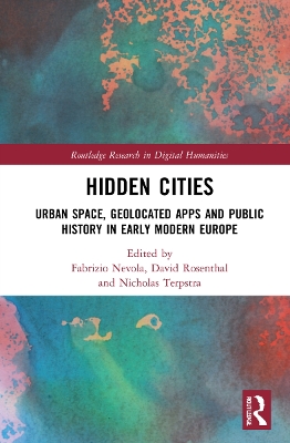 Hidden Cities: Urban Space, Geolocated Apps and Public History in Early Modern Europe by Fabrizio Nevola