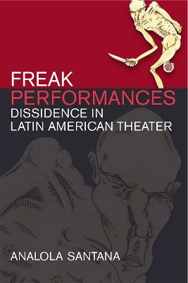 Freak Performances: Dissidence in Latin American Theater by Analola Santana