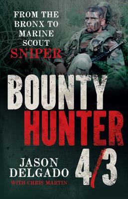 Bounty Hunter 4/3: From the Bronx to Marine Scout Sniper by Jason Delgado