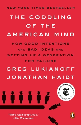 The Coddling of the American Mind: How Good Intentions and Bad Ideas Are Setting Up a Generation for Failure by Jonathan Haidt