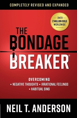 The The Bondage Breaker: Overcoming *Negative Thoughts *Irrational Feelings *Habitual Sins by Neil T Anderson