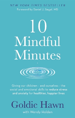 10 Mindful Minutes: Giving our children - and ourselves - the skills to reduce stress and anxiety for healthier, happier lives book