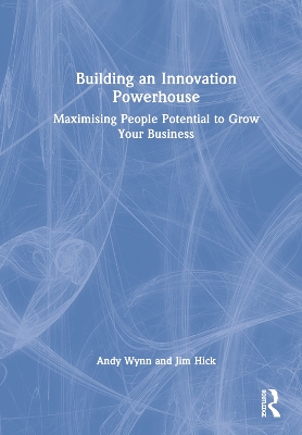 Building an Innovation Powerhouse: Maximising People Potential to Grow Your Business by Andy Wynn