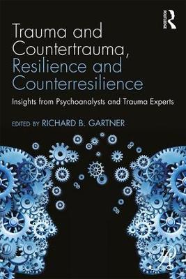 Trauma and Countertrauma, Resilience and Counterresilience by Richard B. Gartner