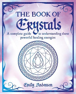 The Book of Crystals: A complete guide to understanding these powerful healing energies book