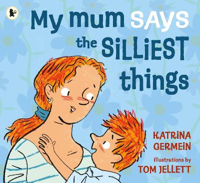 My Mum Says the Silliest Things by Katrina Germein