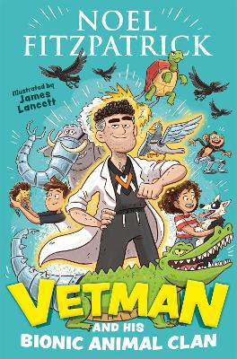 Vetman and his Bionic Animal Clan: An amazing animal adventure from the nation's favourite Supervet book