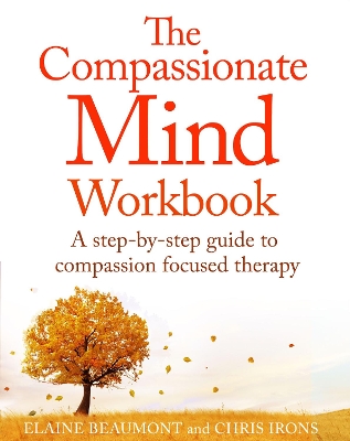 The The Compassionate Mind Workbook: A step-by-step guide to developing your compassionate self by Chris Irons
