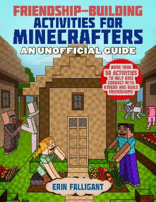 Friendship-Building Activities for Minecrafters: More Than 50 Activities to Help Kids Connect with Others and Build Friendships! book