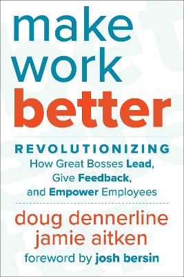 Make Work Better: Revolutionizing How Great Bosses Lead, Give Feedback, and Empower Employees book