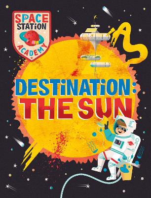 Space Station Academy: Destination The Sun by Sally Spray