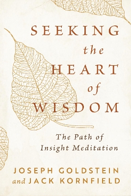 Seeking the Heart of Wisdom: The Path of Insight Meditation by Joseph Goldstein